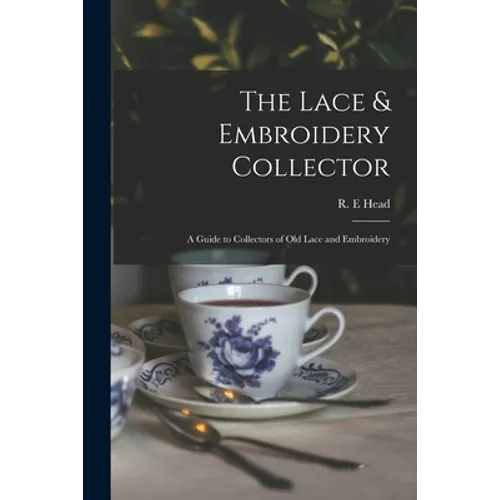 The Lace & Embroidery Collector; a Guide to Collectors of Old Lace and Embroidery