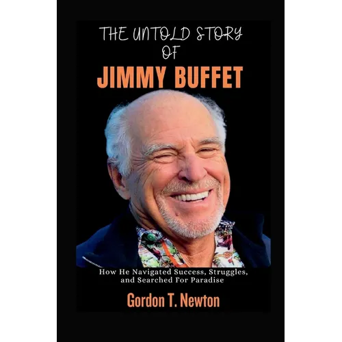 The Untold Story of Jimmy Buffet: How He Navigated Success, Struggles, and Searched For Paradise