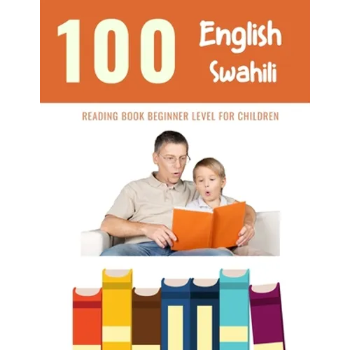 100 English - Swahili Reading Book Beginner Level for Children: Practice Reading Skills for child toddlers preschool kindergarten and kids