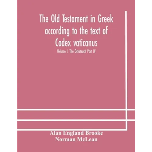 The Old Testament In Greek According To The Text Of Codex Vaticanus, Supplemented From Other Uncial Manuscripts, With A Critical Apparatus Containing
