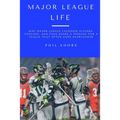 Major League Life: Why Major League Lacrosse Players, Coaches, and Fans Share a Passion for a League that Often Goes Overlooked
