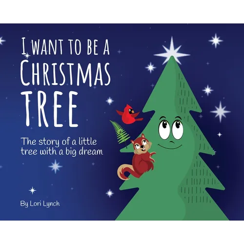 I Want To Be a Christmas Tree: The Story of A Little Tree with A Big Dream