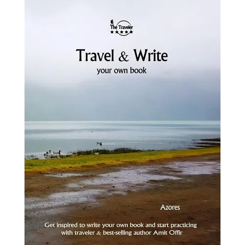 Travel & Write Your Own Book - Azores: Get Inspired to Write Your Own Book and Start Practicing with Traveler & Best-Selling Author Amit Offir