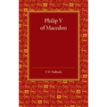 Philip V of Macedon: The Hare Prize Essay 1939