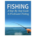 Fishing - A Step-By-Step Guide to Freshwater Fishing