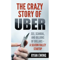 The Crazy Story of Uber: Sex, Scandal, and Billions of Dollars - A Silicon Valley Startup