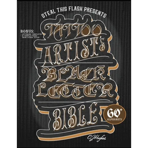 Tattoo Artist's Blackletter Bible: Steal This Flash Presents: 60+ Gothic, Old English, & Blackletter Alphabets for Tattoo Artists