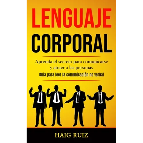 Lenguaje corporal: Aprenda el secreto para comunicarse y atraer a las personas (Guia para leer la comunicación no verbal)