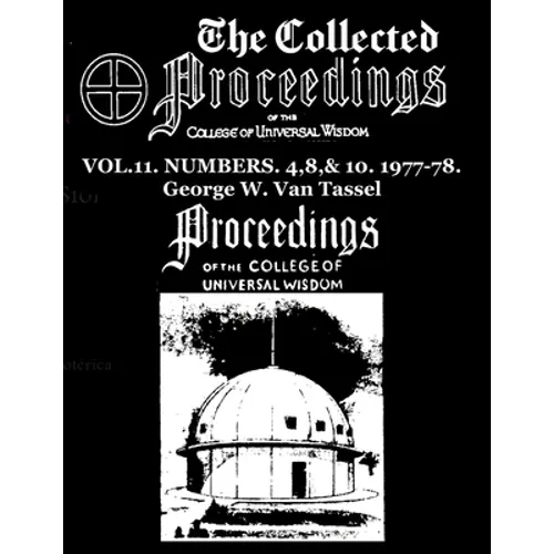 The Collected Proceedings of the College of Universal Wisdom Vol.11. Numbers. 4,8,& 10. 1977-78