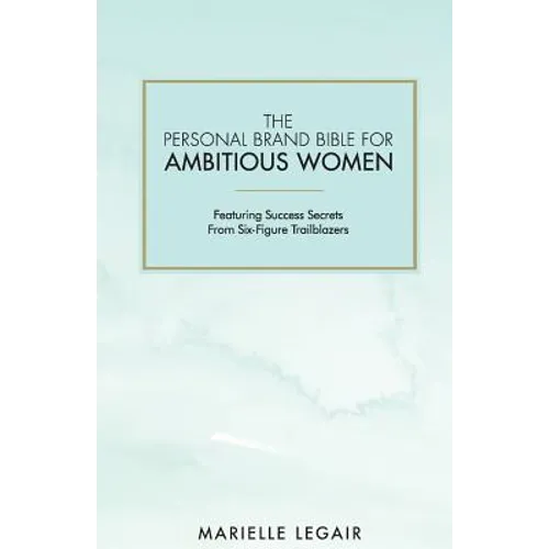 The Personal Brand Bible for Ambitious Women: Featuring Success Secrets From Six-Figure Trailblazers