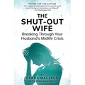 The Shut-Out Wife: Breaking Through Your Husband's Midlife Crisis