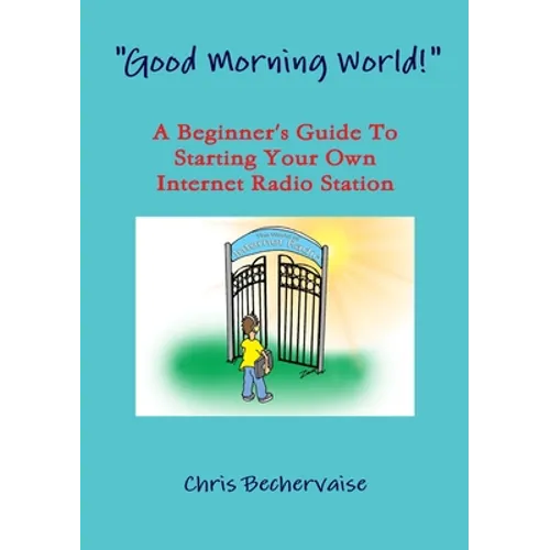 "Good Morning World!" - A Beginner's Guide To Starting Your Own Internet Radio Station