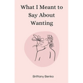 What I Meant to Say About Wanting