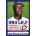 George Altman: My Baseball Journey from the Negro Leagues to the Majors and Beyond