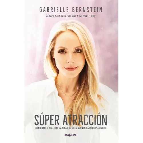 Super Atracción / Super Attractor: Cómo Hacer Realidad La Vida Que Ni En Sueños Habrías Imaginado