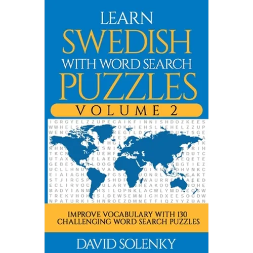 Learn Swedish with Word Search Puzzles Volume 2: Learn Swedish Language Vocabulary with 130 Challenging Bilingual Word Find Puzzles for All Ages