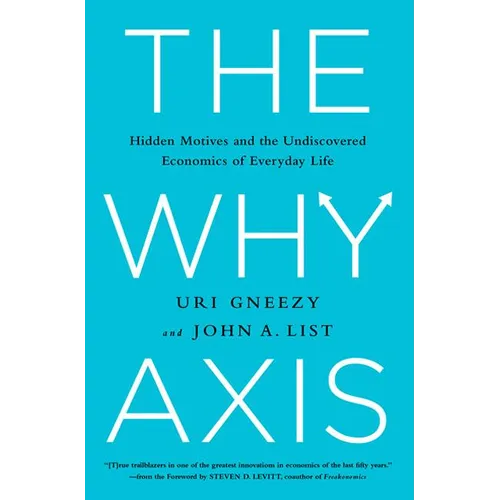 The Why Axis: Hidden Motives and the Undiscovered Economics of Everyday Life