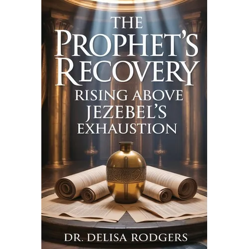 The Prophet's Recovery: Rising Above Jezebel's Exhaustion: Rising Above Jezebel