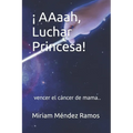 ¡ AAaah, Luchar Princesa!: vencer el cáncer de mama..
