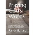 Praying God's Words: Let the Scriptures Shape Your Prayers as You Pray God's Words Back to Him From the Psalms
