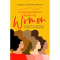 In the Beginning Were the Women: Matriarchs, Mystics, Wise Women, and Warriors in the Hebrew Bible