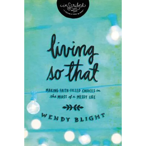 Living 'so That': Making Faith-Filled Choices in the Midst of a Messy Life