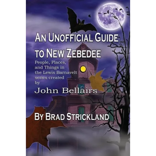 An Unofficial Guide to New Zebedee: People, Places, and Things in the Lewis Barnavelt series Created by John Bellairs