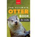 The Ultimate Otter Book for Kids: Sea and River Otters: 100+ Amazing Facts, Photos, Quiz and Word Search Interactive STEM Wildlife Guide for Ages 8-12