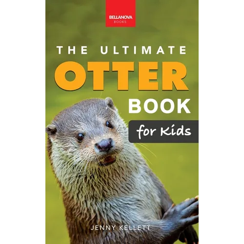 The Ultimate Otter Book for Kids: Sea and River Otters: 100+ Amazing Facts, Photos, Quiz and Word Search Interactive STEM Wildlife Guide for Ages 8-12
