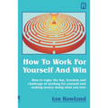 How To Work For Yourself And Win: How to enjoy the fun, freedom and challenge of working for yourself and making money doing what you love