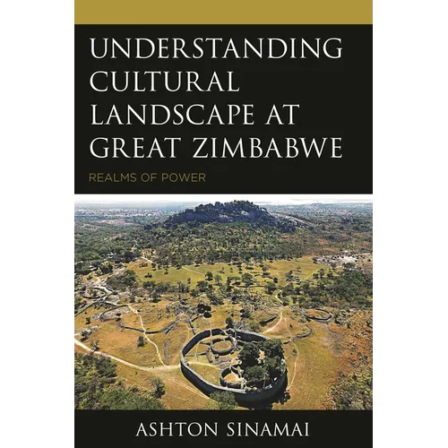 Understanding Cultural Landscape at Great Zimbabwe: Realms of Power