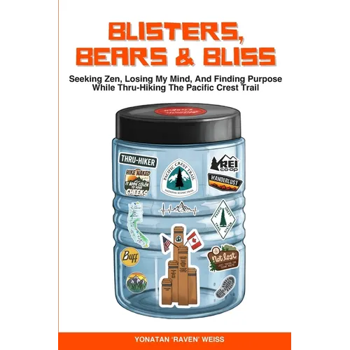 Blisters, Bears, and Bliss: Seeking Zen, Losing My Mind, & Finding Purpose While Thru-Hiking the Pacific Crest Trail