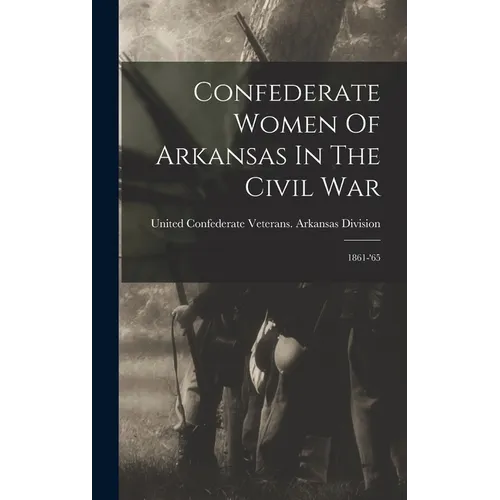 Confederate Women Of Arkansas In The Civil War: 1861-'65