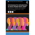 Psychoanalytic Explorations of What Women Want Today: Femininity, Desire and Agency