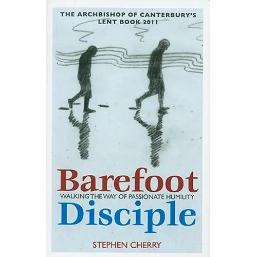 Barefoot Disciple: Walking the Way of Passionate Humility -- The Archbishop of Canterbury's Lent Book 2011