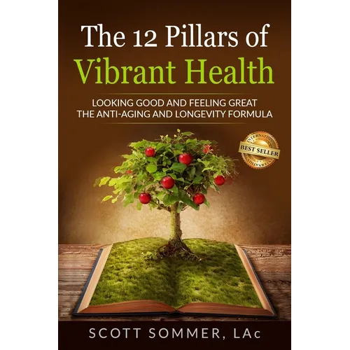 The 12 Pillars of Vibrant Health: Looking Good and Feeling Great... The Anti-Aging and Longevity Formula