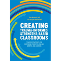 Creating Trauma-Informed, Strengths-Based Classrooms: Teacher Strategies for Nurturing Students' Healing, Growth, and Learning