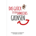 Das Glück ist ein dämliches Grinsen: Kurzgeschichten und Miniaturen