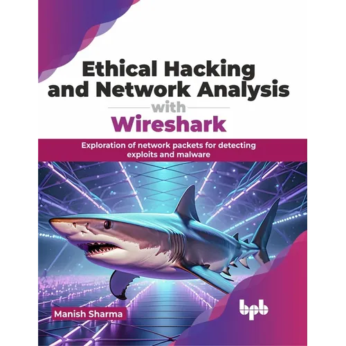Ethical Hacking and Network Analysis with Wireshark: Exploration of network packets for detecting exploits and malware (English Edition)