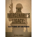 The Mercenary's Legacy: Tales of Honor, Duty and Sacrifice