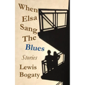 When Elsa Sang The Blues: Stories