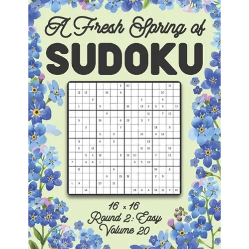 A Fresh Spring of Sudoku 16 x 16 Round 2: Easy Volume 20: Sudoku for Relaxation Spring Puzzle Game Book Japanese Logic Sixteen Numbers Math Cross Sums - Paperback