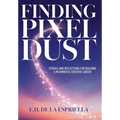 Finding Pixel Dust: Stories and Reflections for Building a Meaningful Creative Career