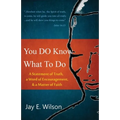 You DO Know What To Do: A Statement of Truth, a Word of Encouragement, & a Matter of Faith