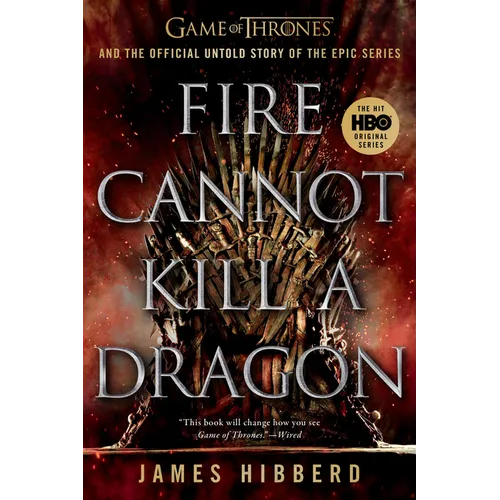 Fire Cannot Kill a Dragon: Game of Thrones and the Official Untold Story of the Epic Series