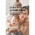 47 Ricette Per Combattere La Febbre Comune: Nutri Il Tuo Corpo Con I Nutrienti Giusti Per Permettergli Di Recuperare Dalla Febbre Comune Senza Ricorre