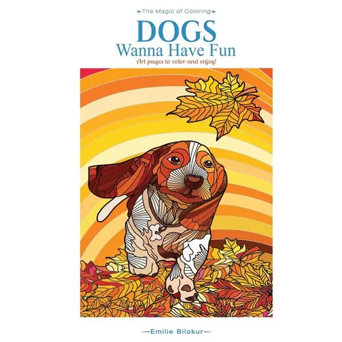 Dogs Wanna Have Fun: Art pages to color and enjoy! Adult Coloring Book