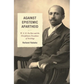 Against Epistemic Apartheid: W.E.B. Du Bois and the Disciplinary Decadence of Sociology