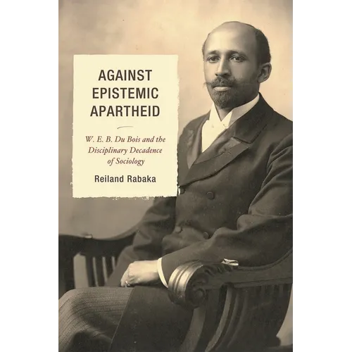Against Epistemic Apartheid: W.E.B. Du Bois and the Disciplinary Decadence of Sociology