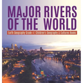 Major Rivers of the World Earth Geography Grade 4 Children's Geography & Cultures Books